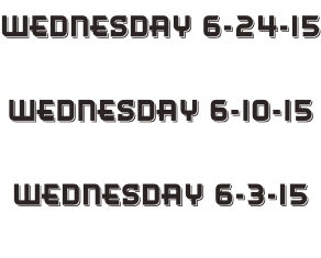 Wednesday 6-24-15  Wednesday 6-10-15  Wednesday 6-3-15