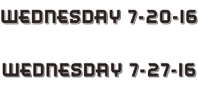 Wednesday 7-20-16  Wednesday 7-27-16
