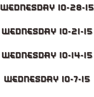 Wednesday 10-28-15  Wednesday 10-21-15  Wednesday 10-14-15  Wednesday 10-7-15