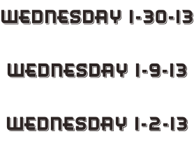 Wednesday 1-30-13  Wednesday 1-9-13  Wednesday 1-2-13